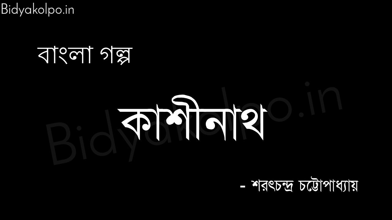 কাশীনাথ (গল্প) - শরৎচন্দ্র চট্টোপাধ্যায় Kashinath golpo story Saratchandra Chattopadhyay